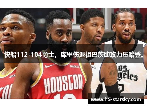 快船112-104勇士,库里伤退祖巴茨助攻力压哈登。 快船112-104勇士,库里伤退祖巴茨助攻力压哈登。
